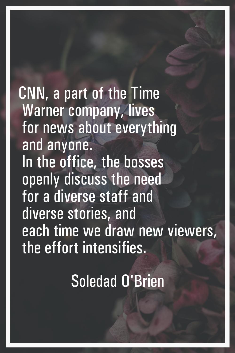 CNN, a part of the Time Warner company, lives for news about everything and anyone. In the office, 