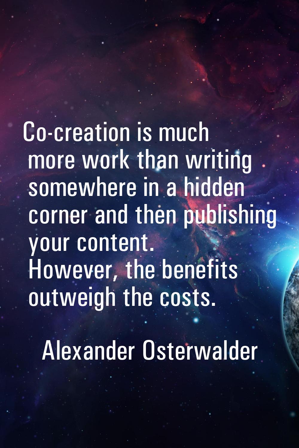 Co-creation is much more work than writing somewhere in a hidden corner and then publishing your co