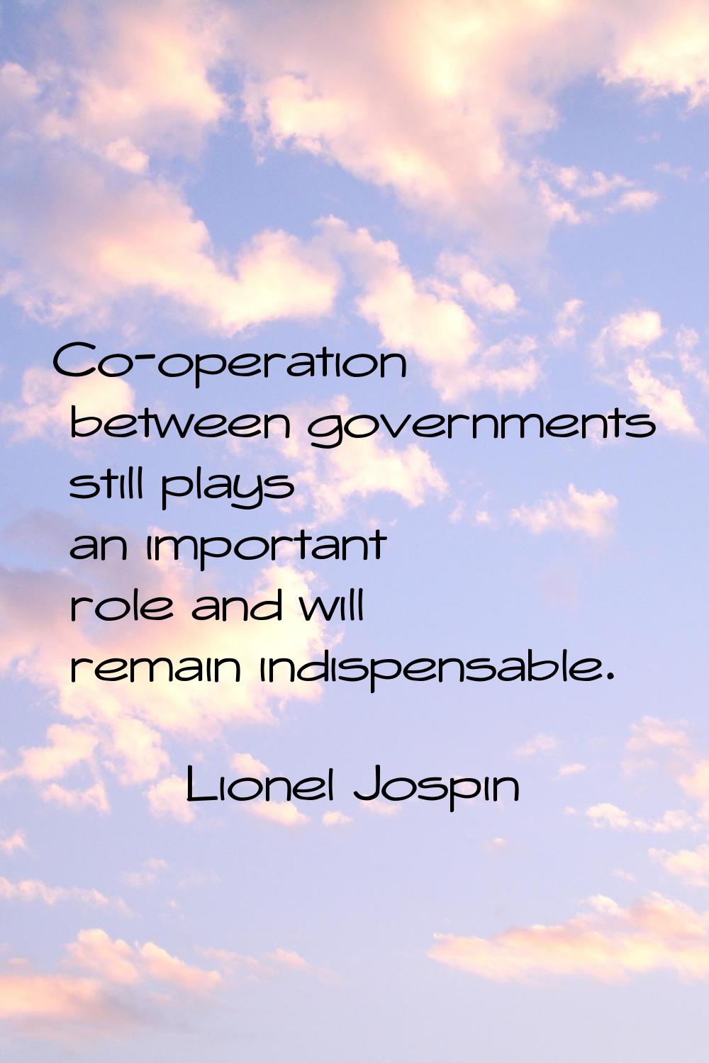 Co-operation between governments still plays an important role and will remain indispensable.