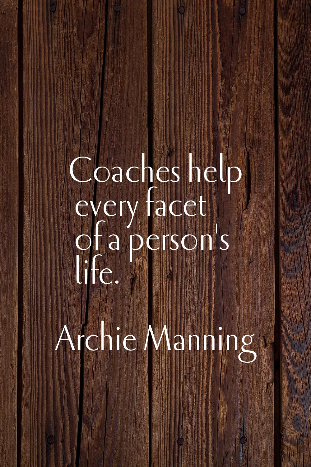 Coaches help every facet of a person's life.