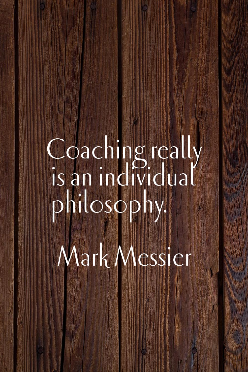 Coaching really is an individual philosophy.