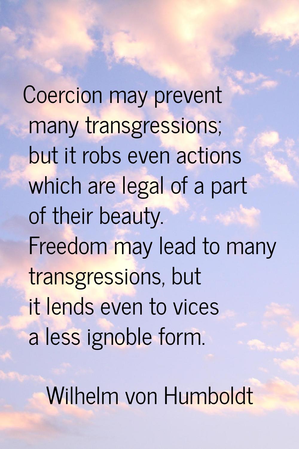 Coercion may prevent many transgressions; but it robs even actions which are legal of a part of the