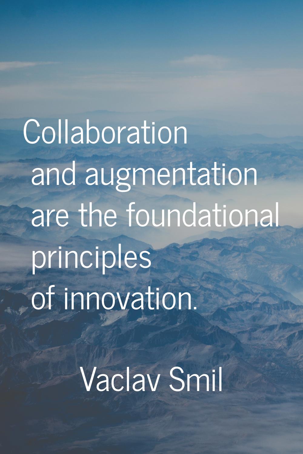 Collaboration and augmentation are the foundational principles of innovation.