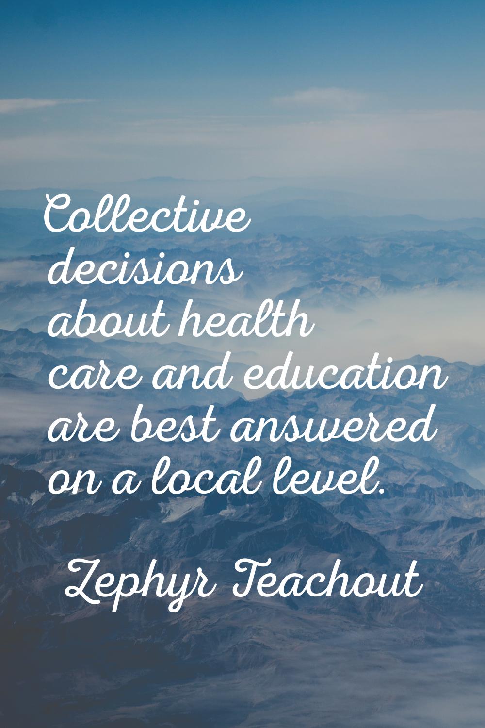 Collective decisions about health care and education are best answered on a local level.