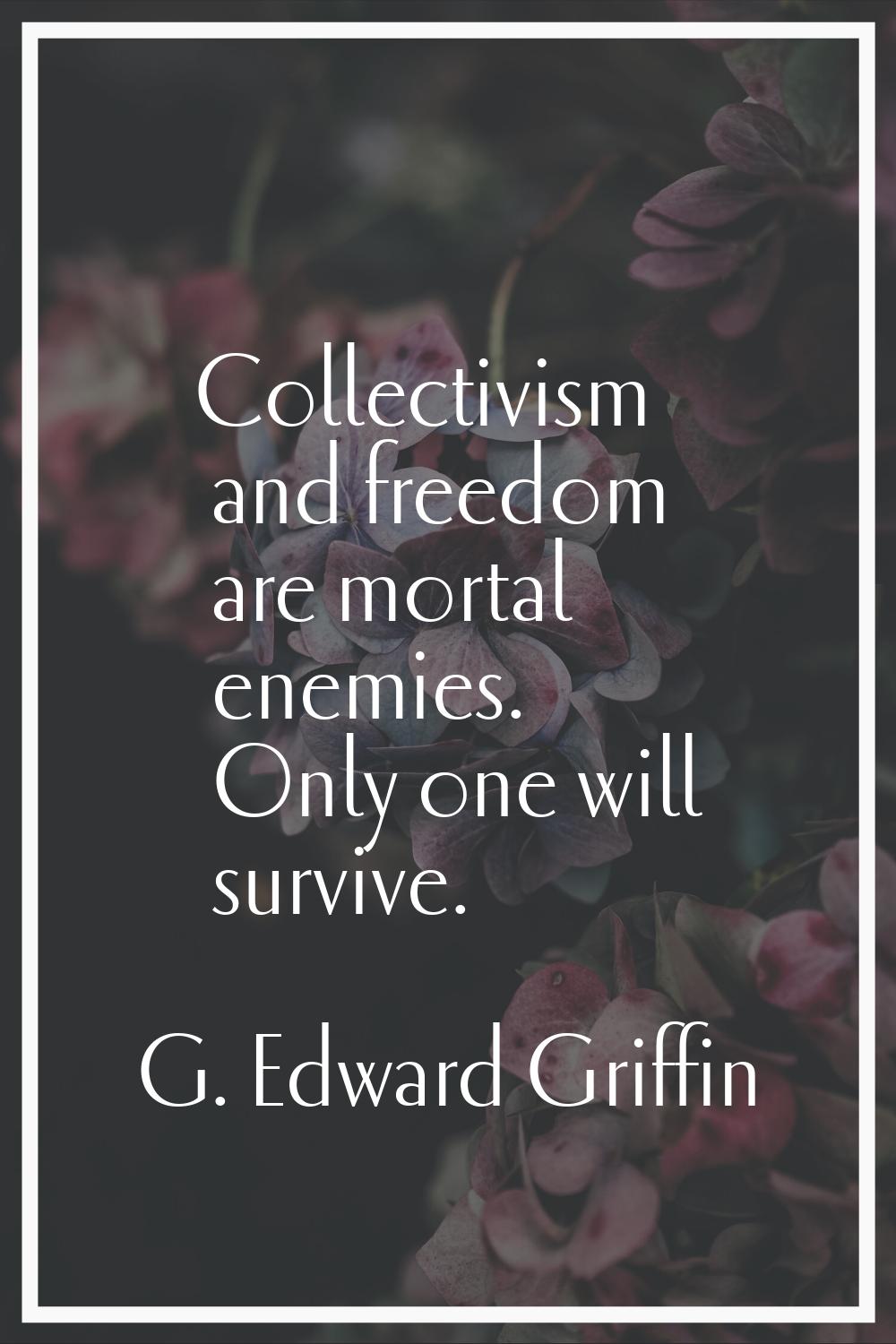 Collectivism and freedom are mortal enemies. Only one will survive.