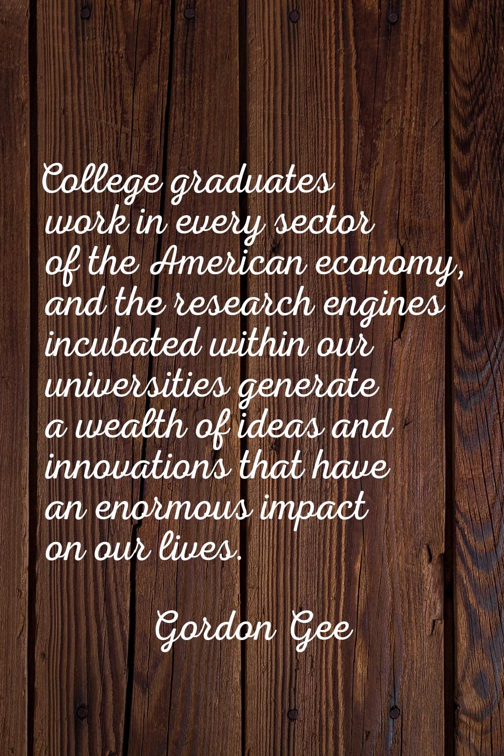 College graduates work in every sector of the American economy, and the research engines incubated 