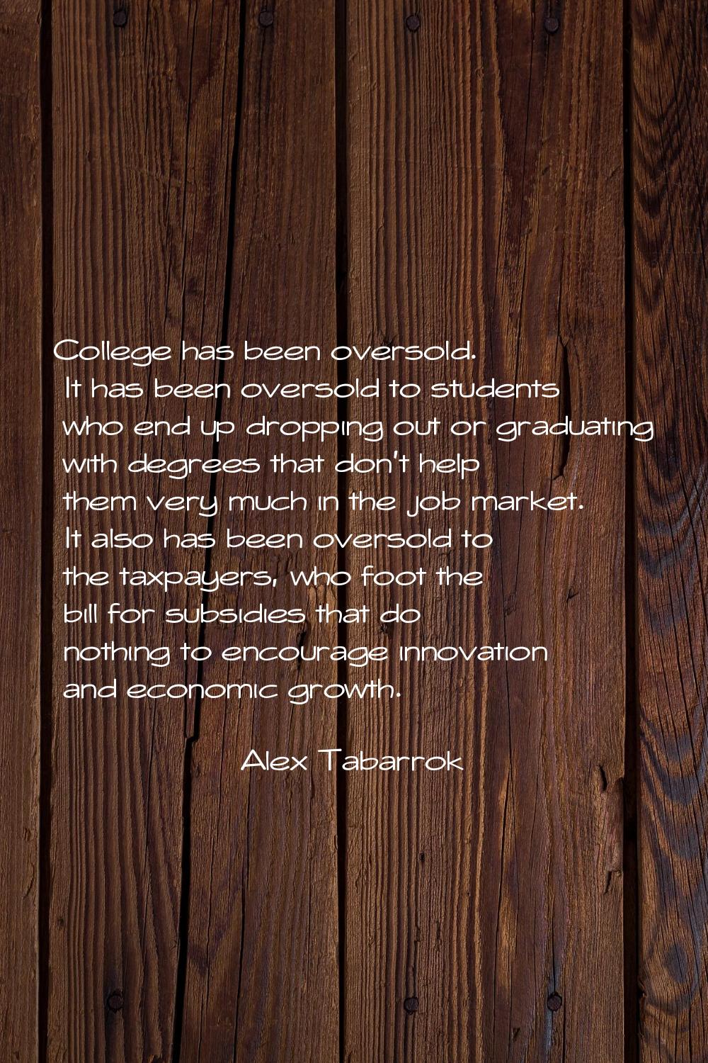 College has been oversold. It has been oversold to students who end up dropping out or graduating w