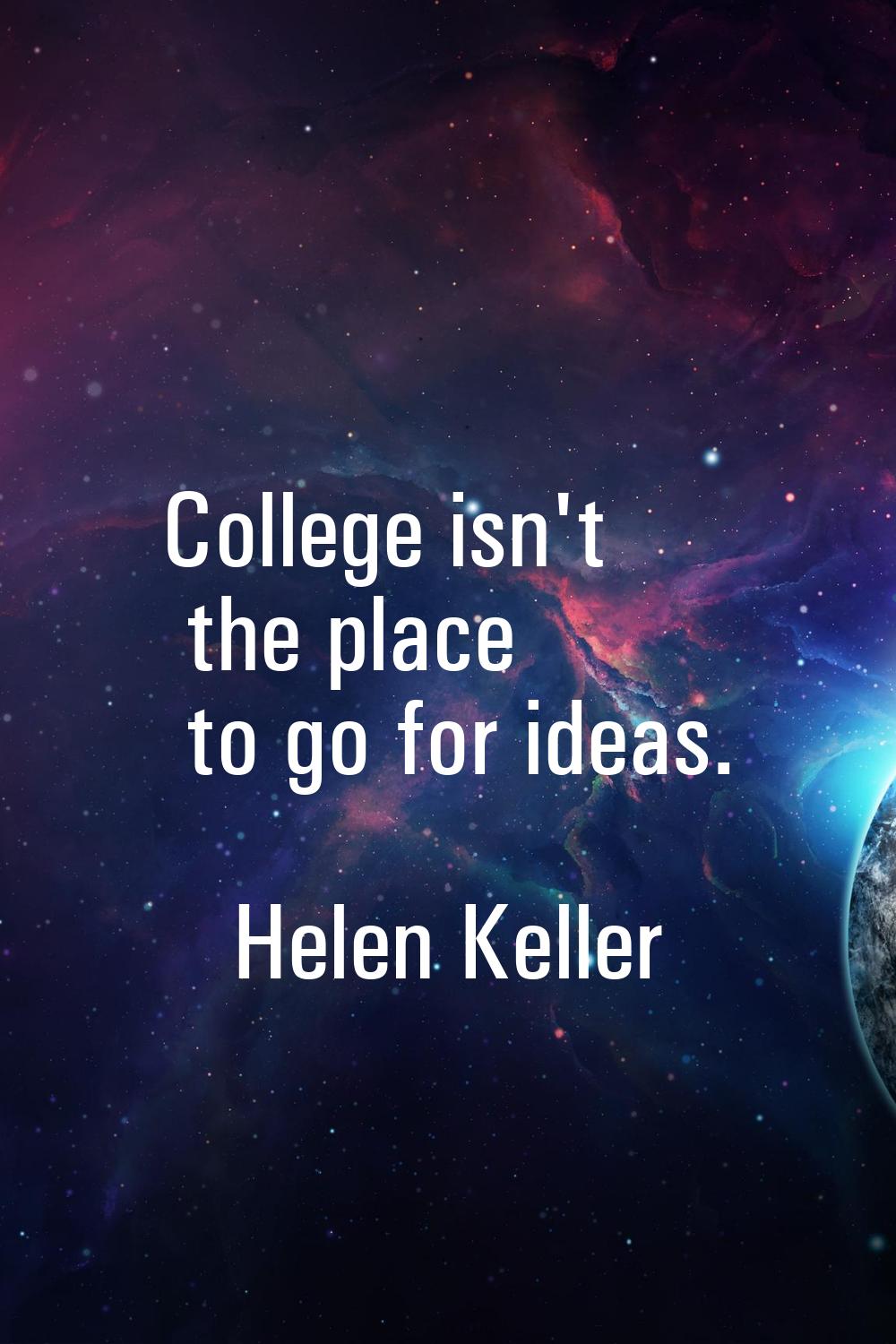 College isn't the place to go for ideas.