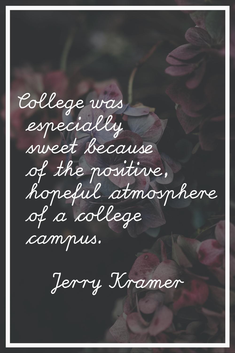 College was especially sweet because of the positive, hopeful atmosphere of a college campus.