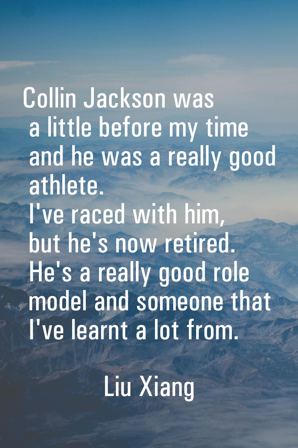 Collin Jackson was a little before my time and he was a really good athlete. I've raced with him, b