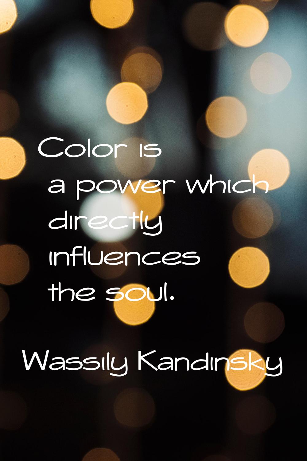 Color is a power which directly influences the soul.