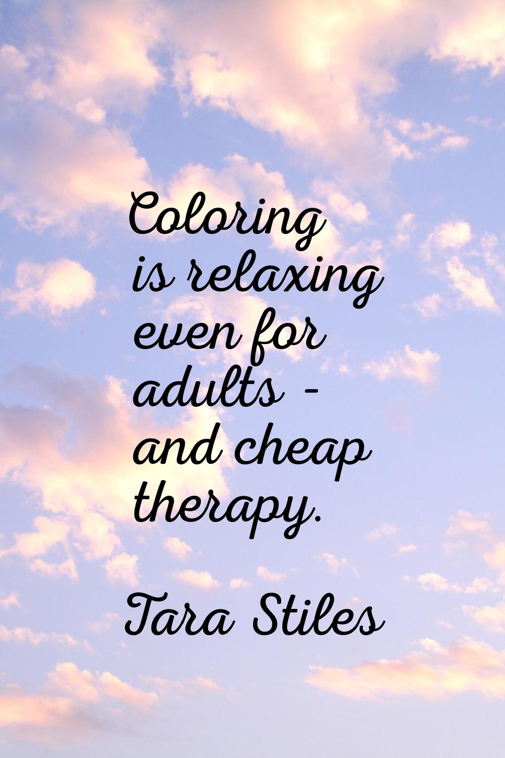 Coloring is relaxing even for adults - and cheap therapy.
