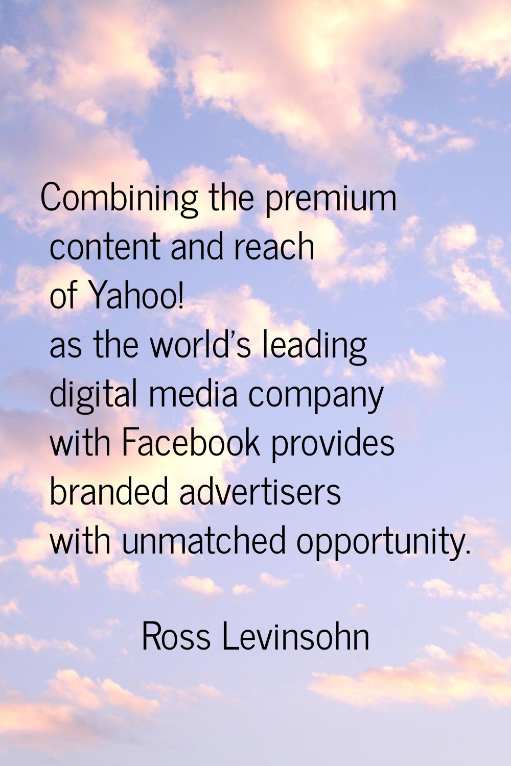 Combining the premium content and reach of Yahoo! as the world's leading digital media company with