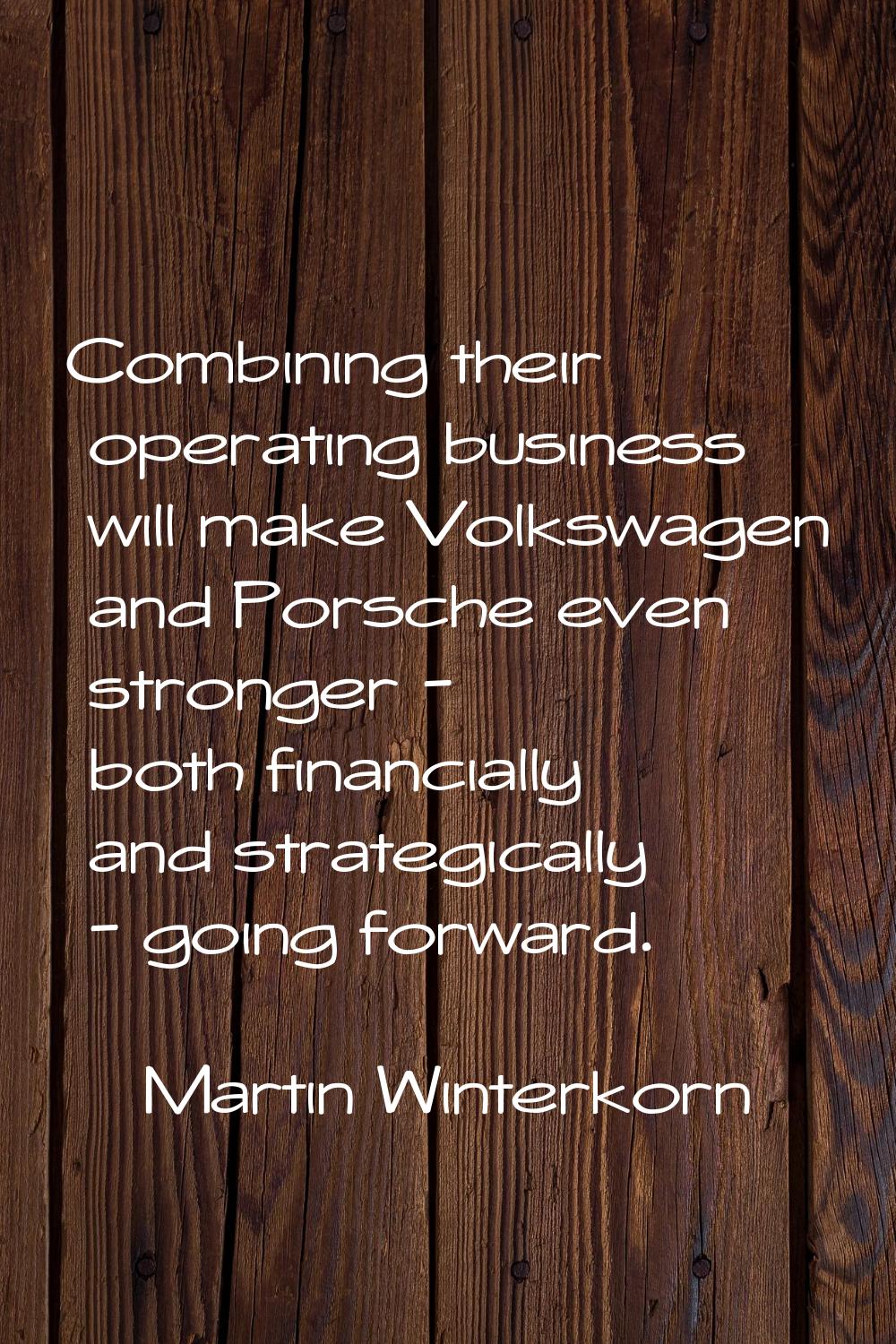 Combining their operating business will make Volkswagen and Porsche even stronger - both financiall