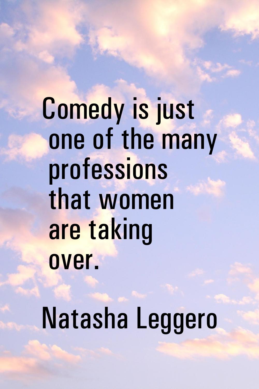 Comedy is just one of the many professions that women are taking over.