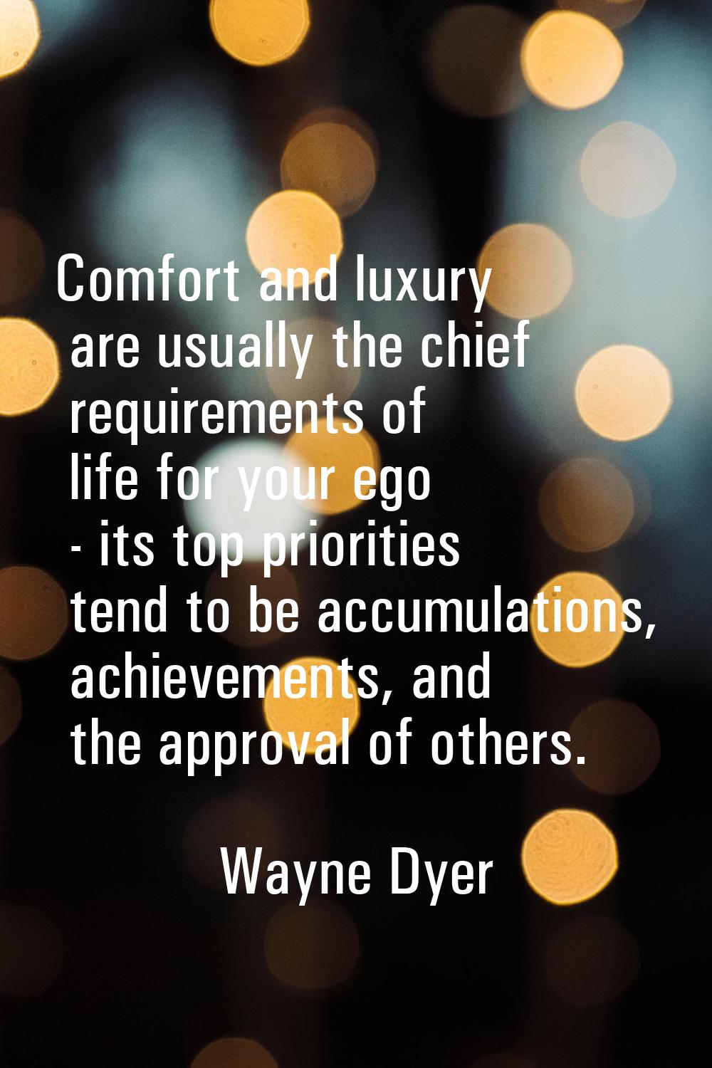 Comfort and luxury are usually the chief requirements of life for your ego - its top priorities ten