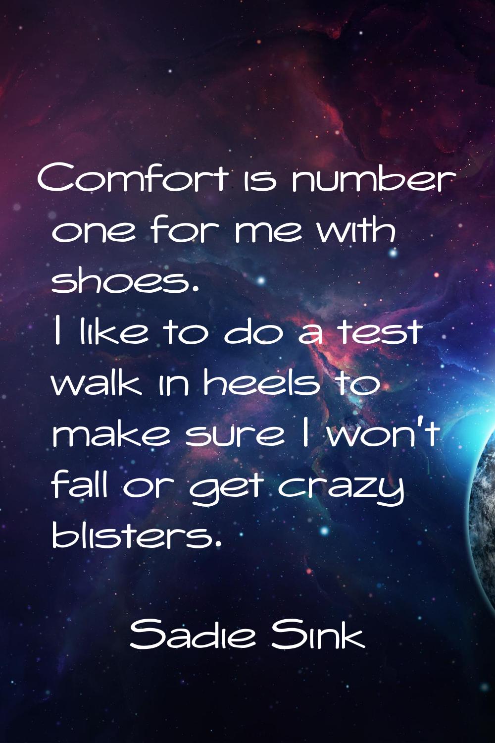 Comfort is number one for me with shoes. I like to do a test walk in heels to make sure I won't fal