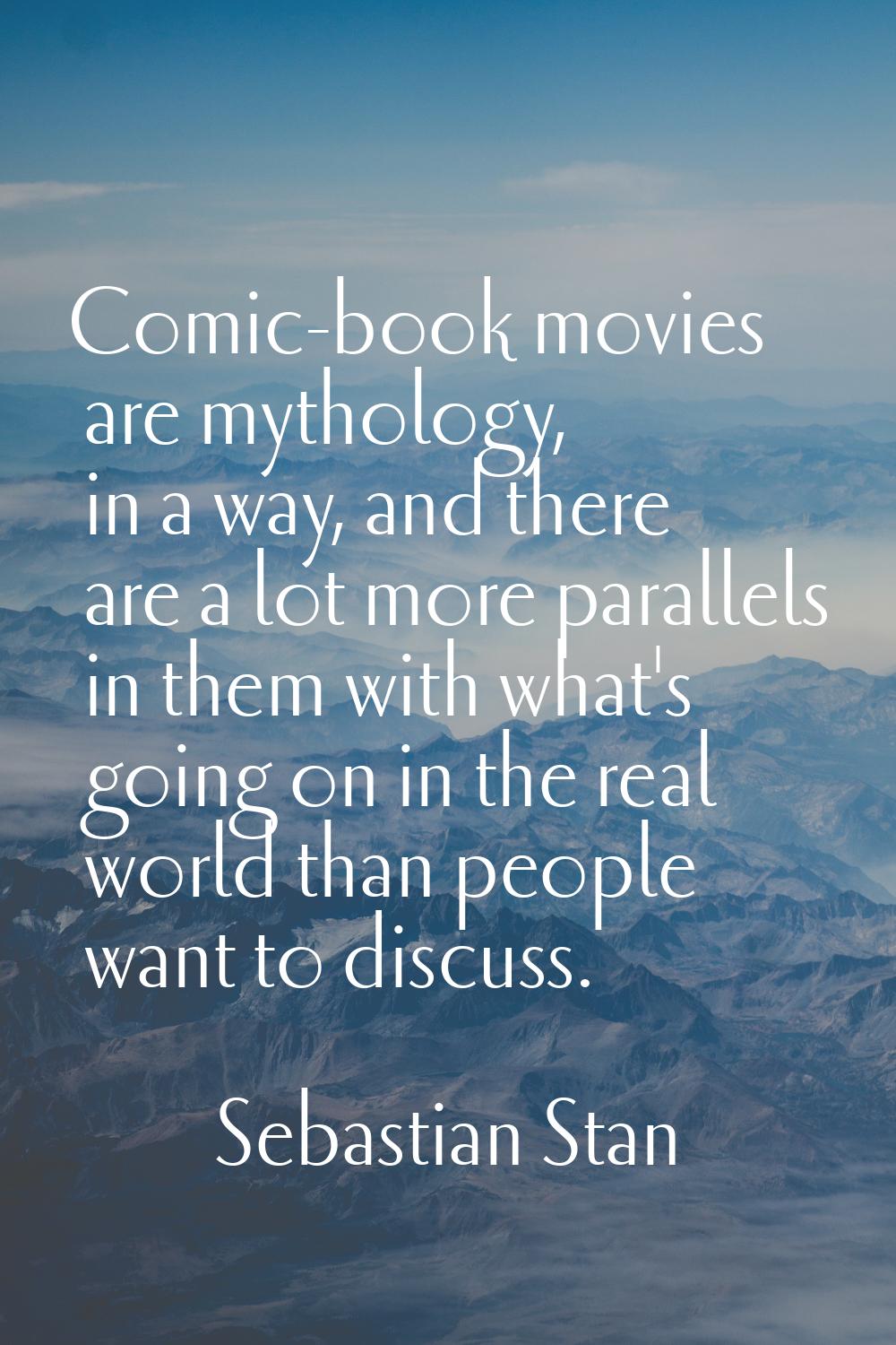 Comic-book movies are mythology, in a way, and there are a lot more parallels in them with what's g