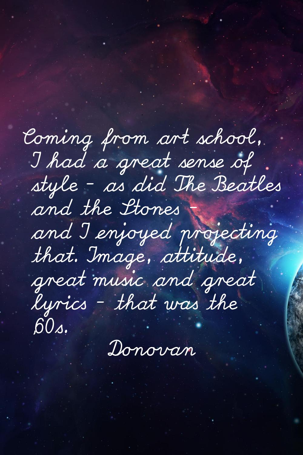 Coming from art school, I had a great sense of style - as did The Beatles and the Stones - and I en