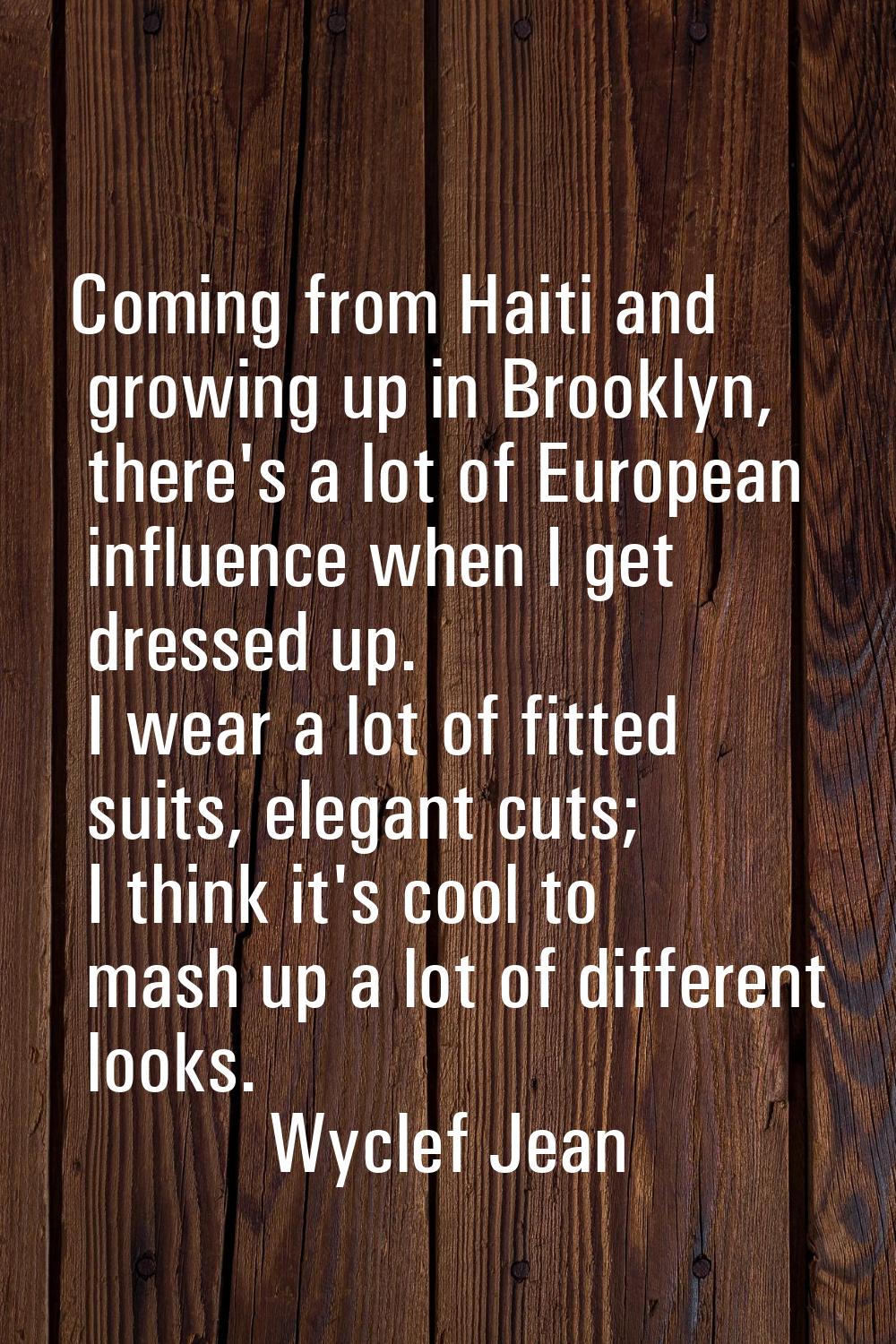 Coming from Haiti and growing up in Brooklyn, there's a lot of European influence when I get dresse