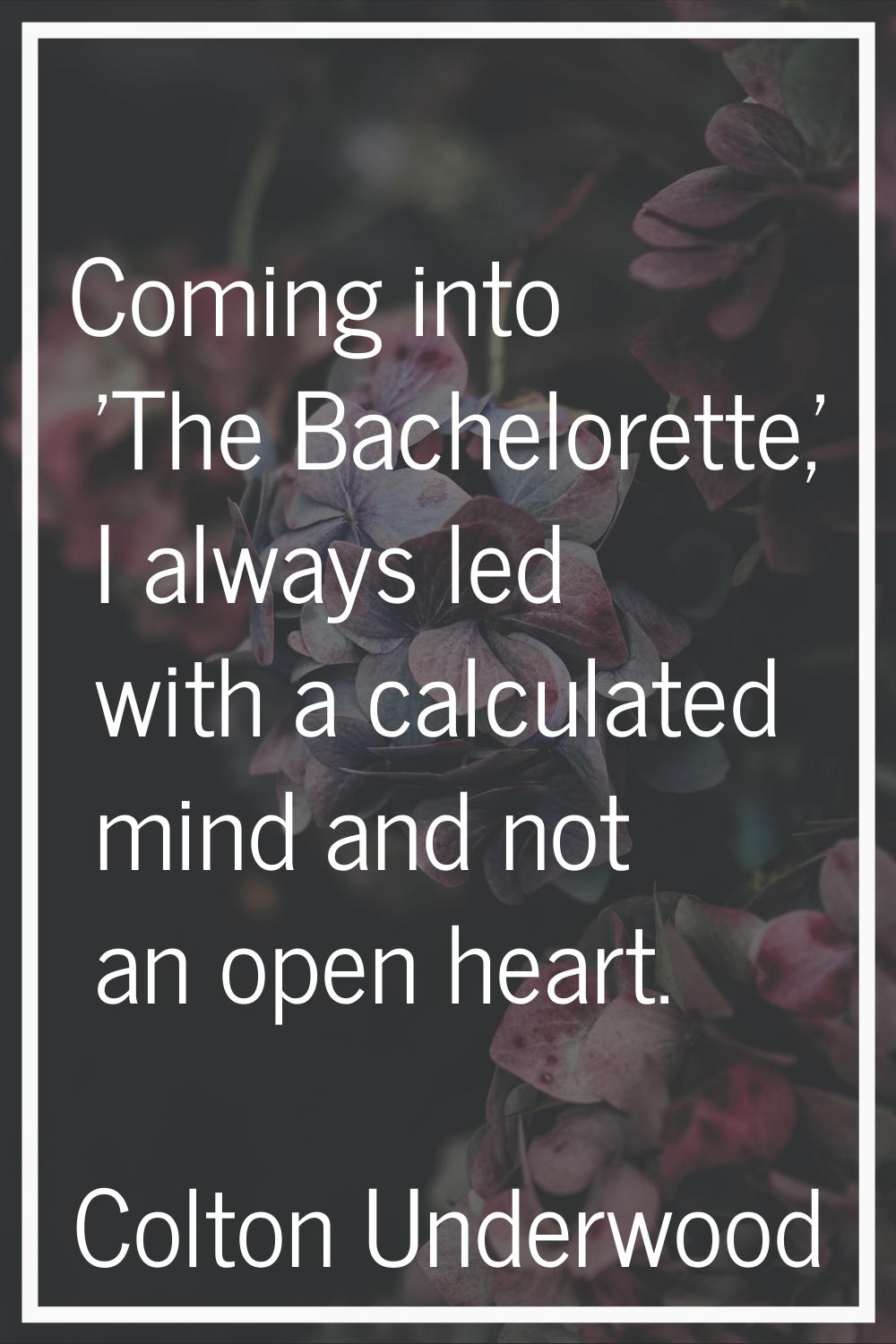 Coming into 'The Bachelorette,' I always led with a calculated mind and not an open heart.