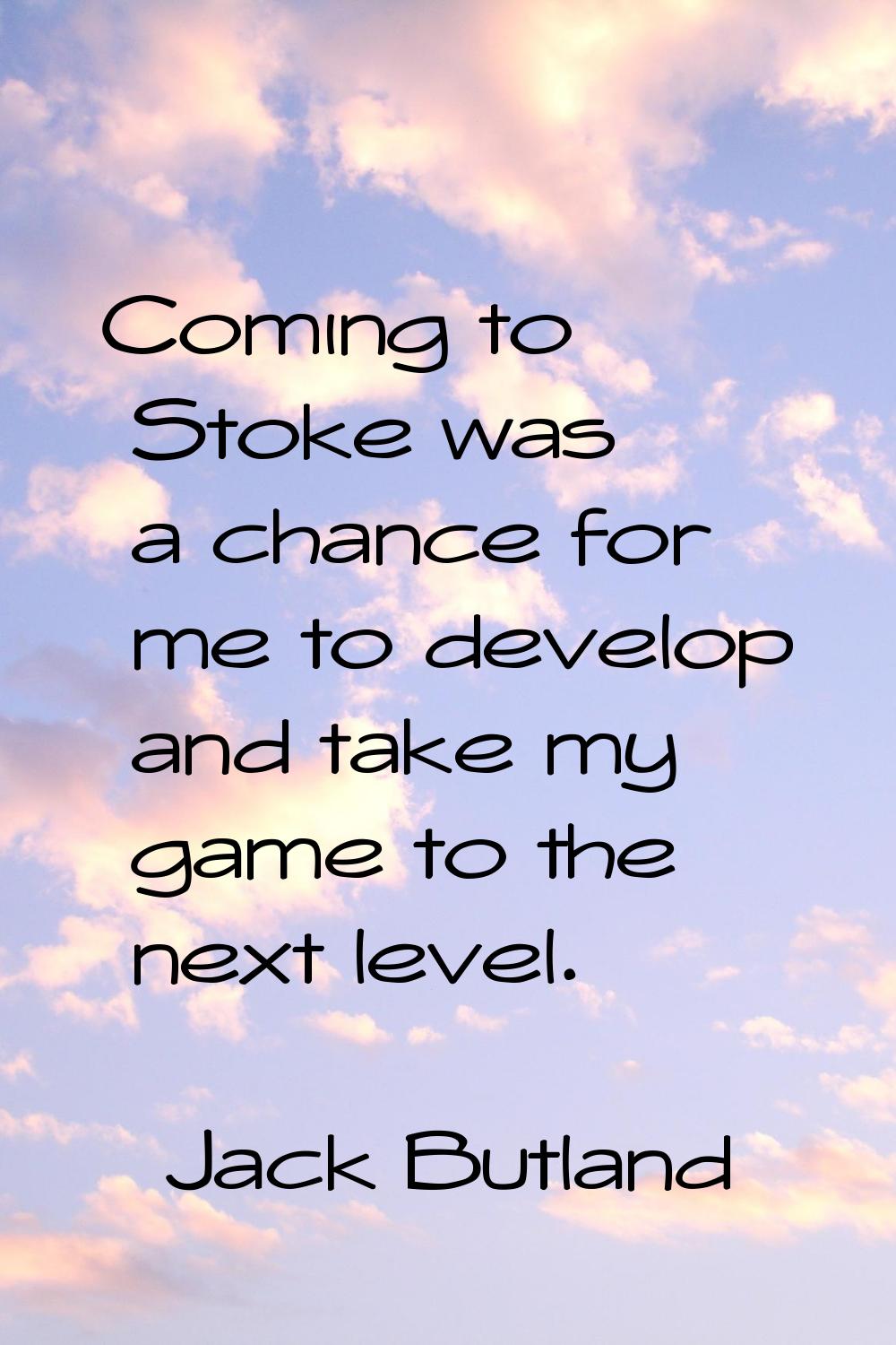 Coming to Stoke was a chance for me to develop and take my game to the next level.