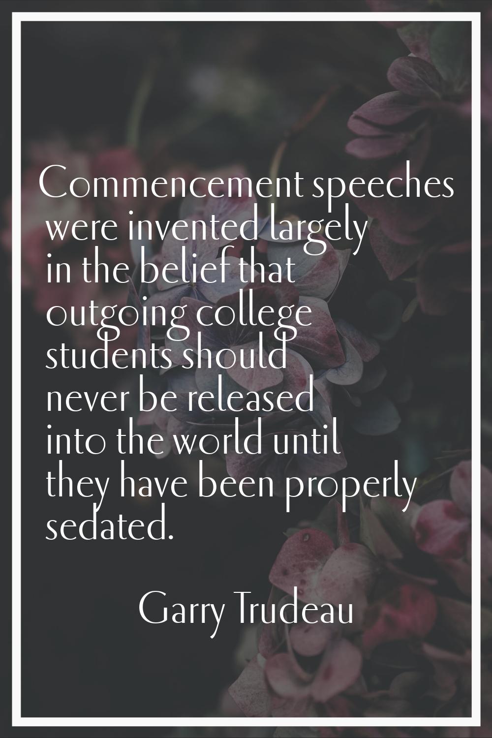Commencement speeches were invented largely in the belief that outgoing college students should nev