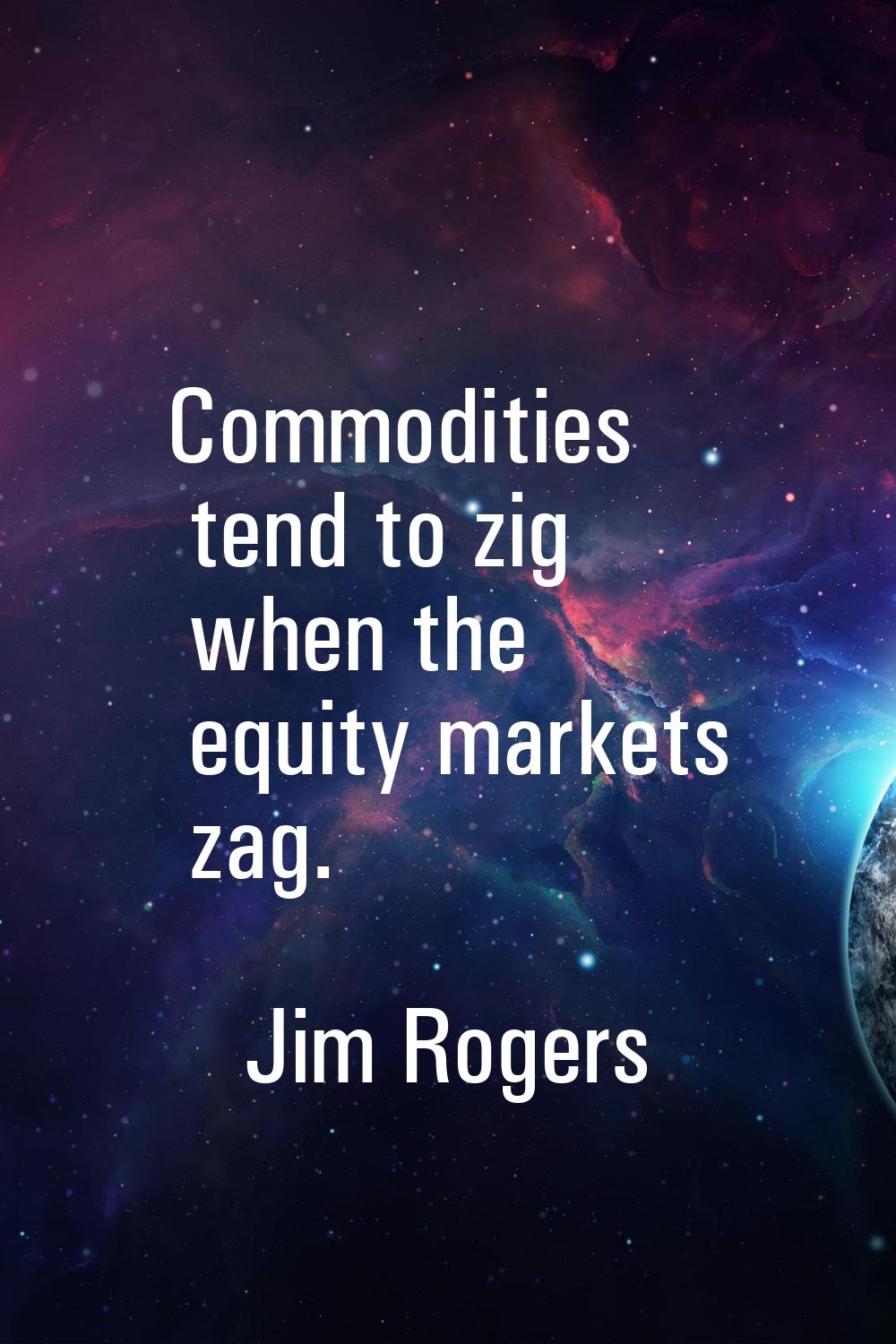 Commodities tend to zig when the equity markets zag.