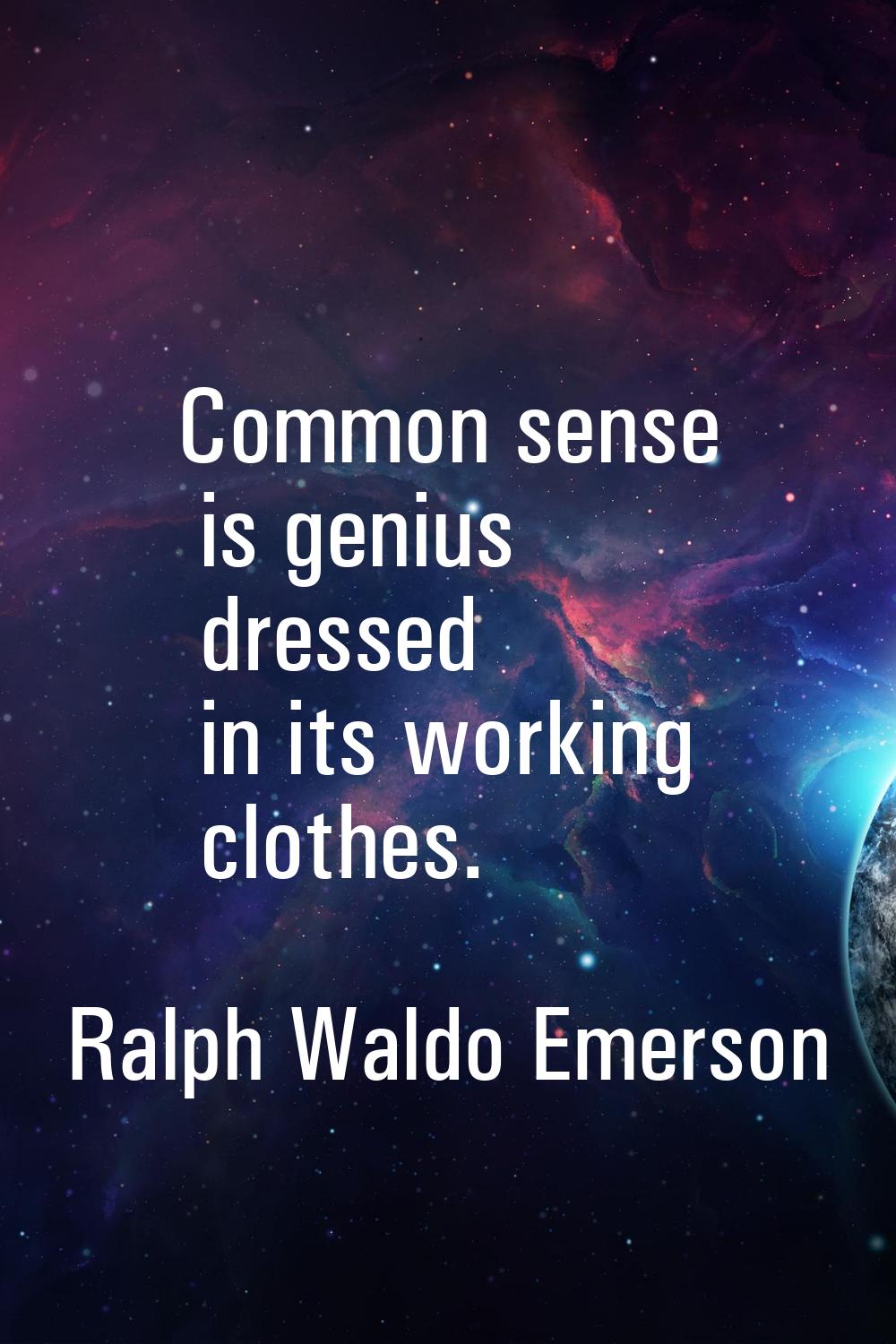 Common sense is genius dressed in its working clothes.