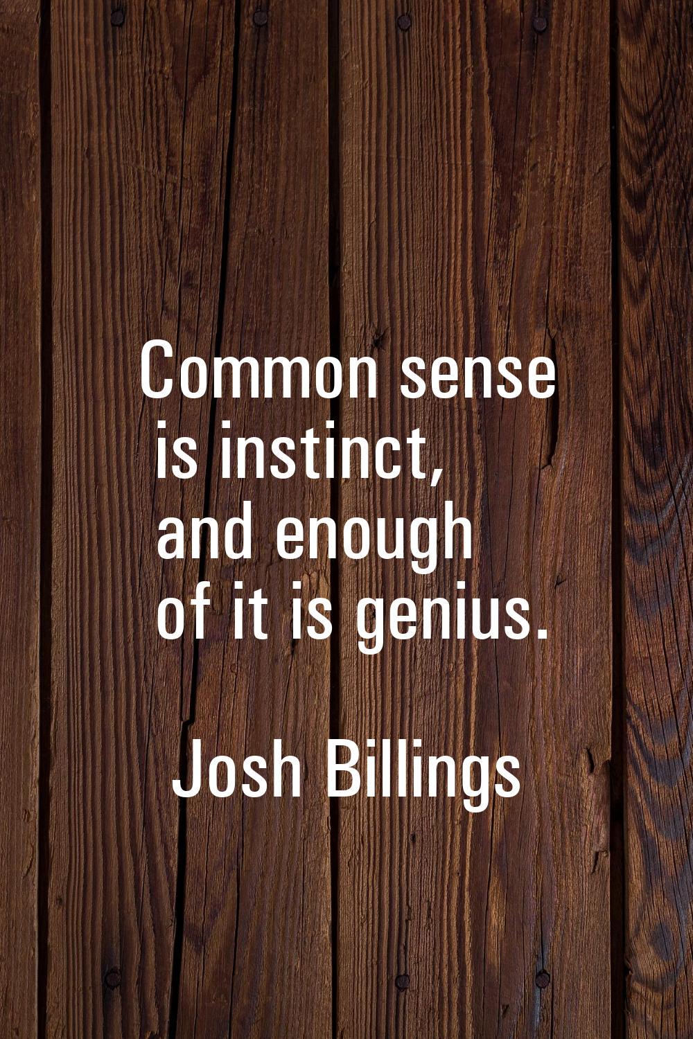 Common sense is instinct, and enough of it is genius.