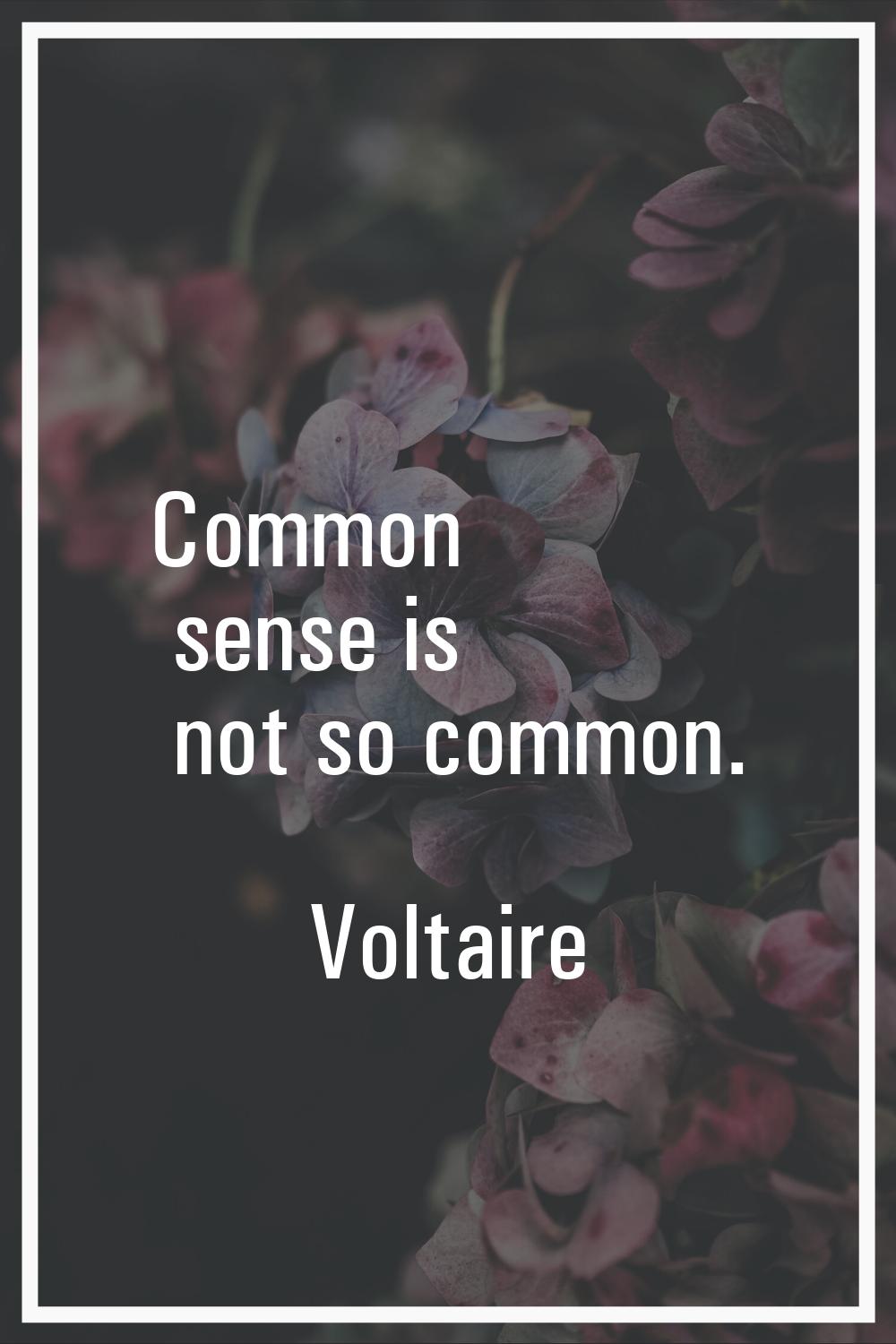 Common sense is not so common.
