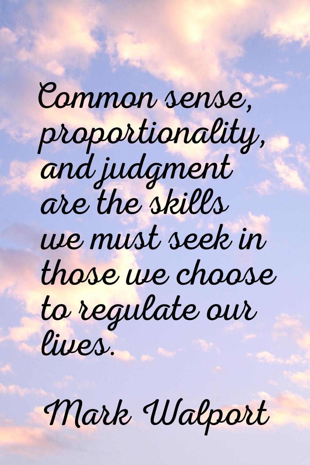 Common sense, proportionality, and judgment are the skills we must seek in those we choose to regul