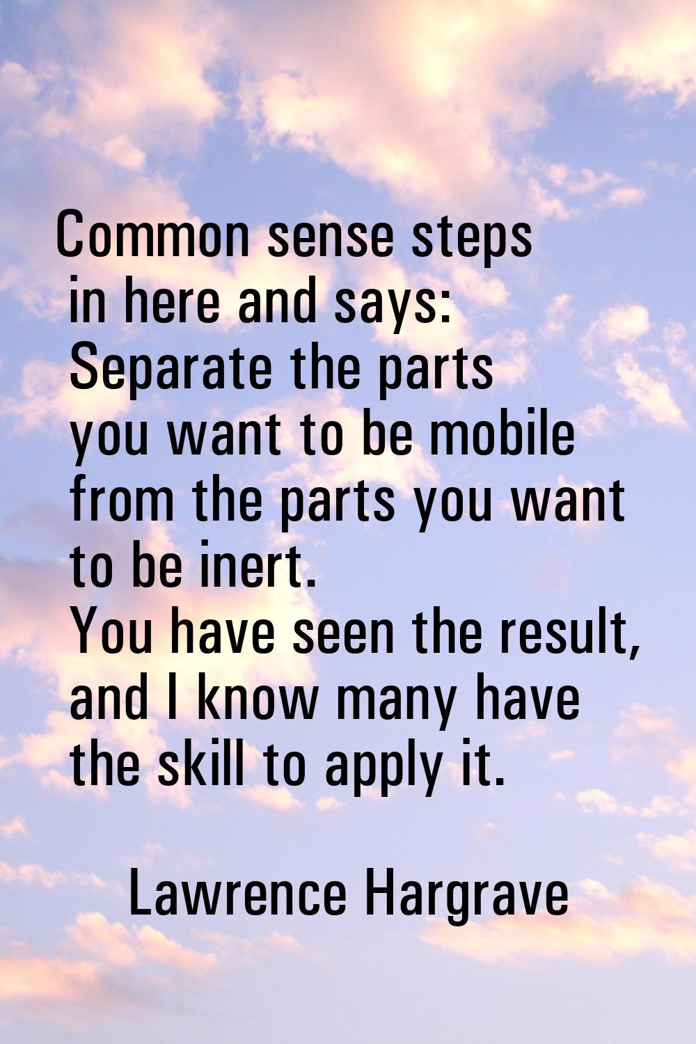 Common sense steps in here and says: Separate the parts you want to be mobile from the parts you wa