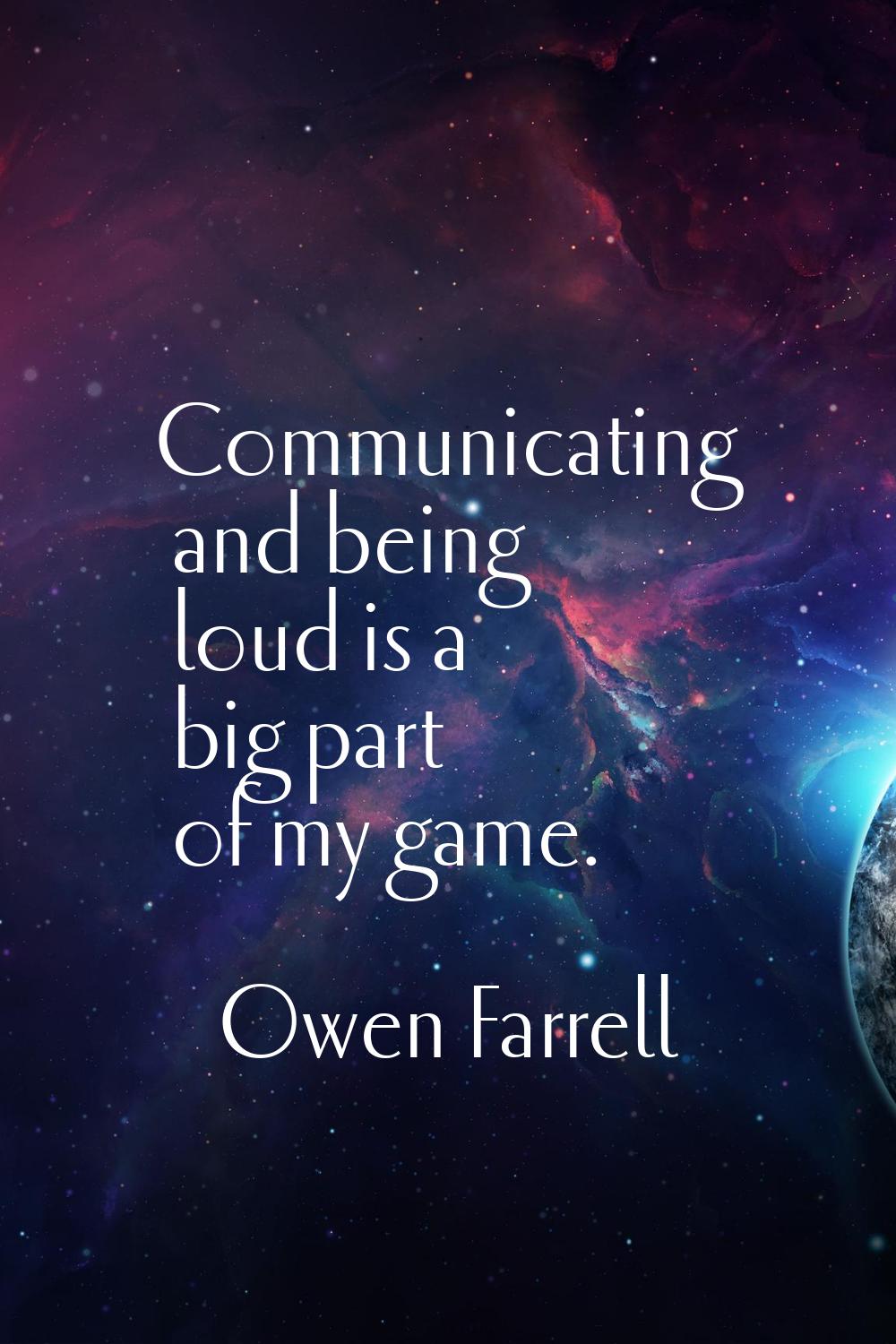 Communicating and being loud is a big part of my game.