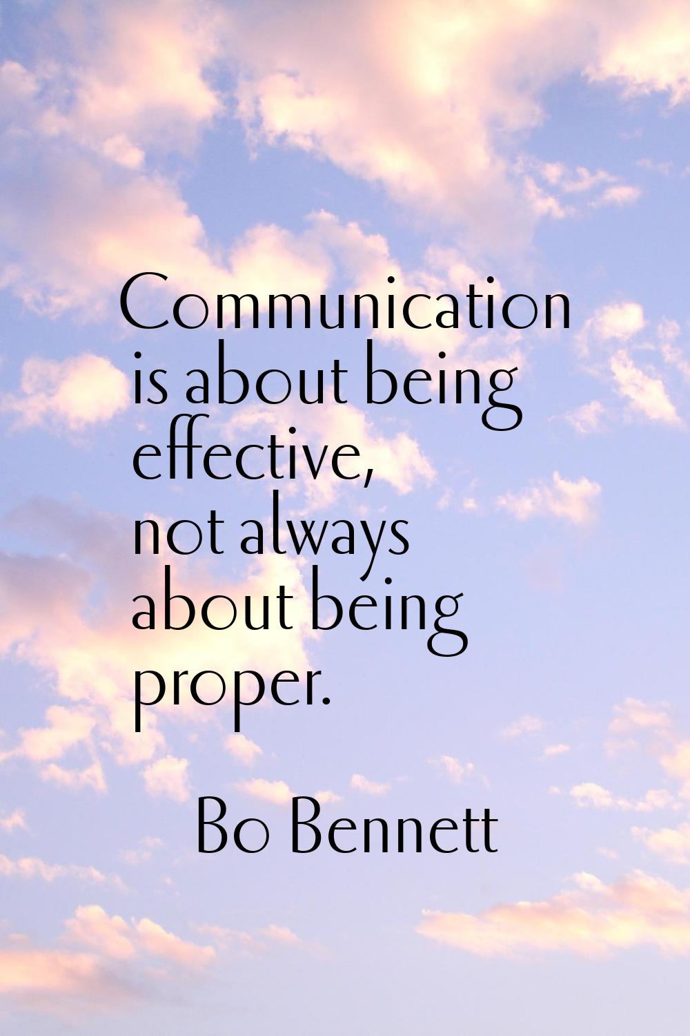 Communication is about being effective, not always about being proper.