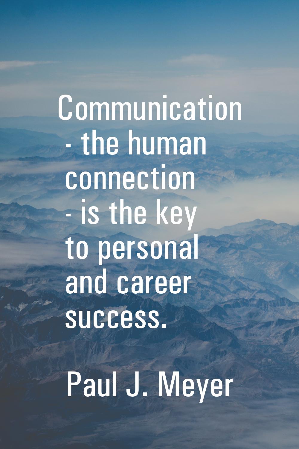 Communication - the human connection - is the key to personal and career success.