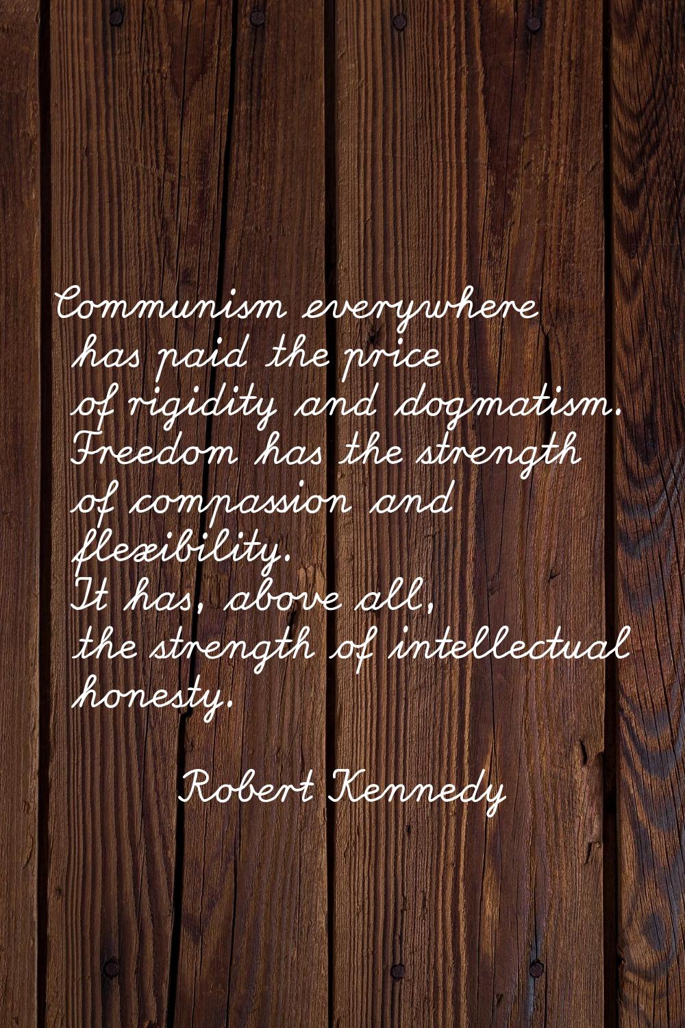 Communism everywhere has paid the price of rigidity and dogmatism. Freedom has the strength of comp