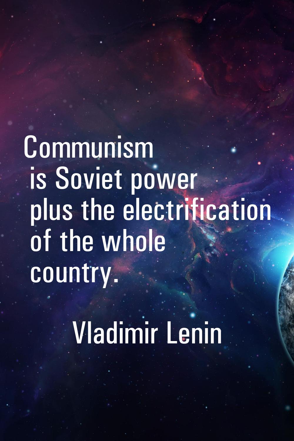 Communism is Soviet power plus the electrification of the whole country.