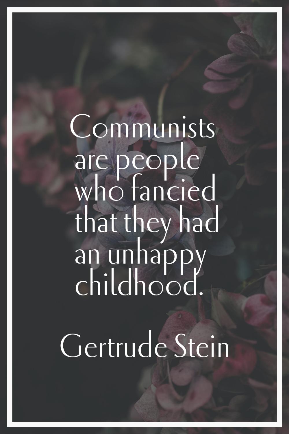 Communists are people who fancied that they had an unhappy childhood.