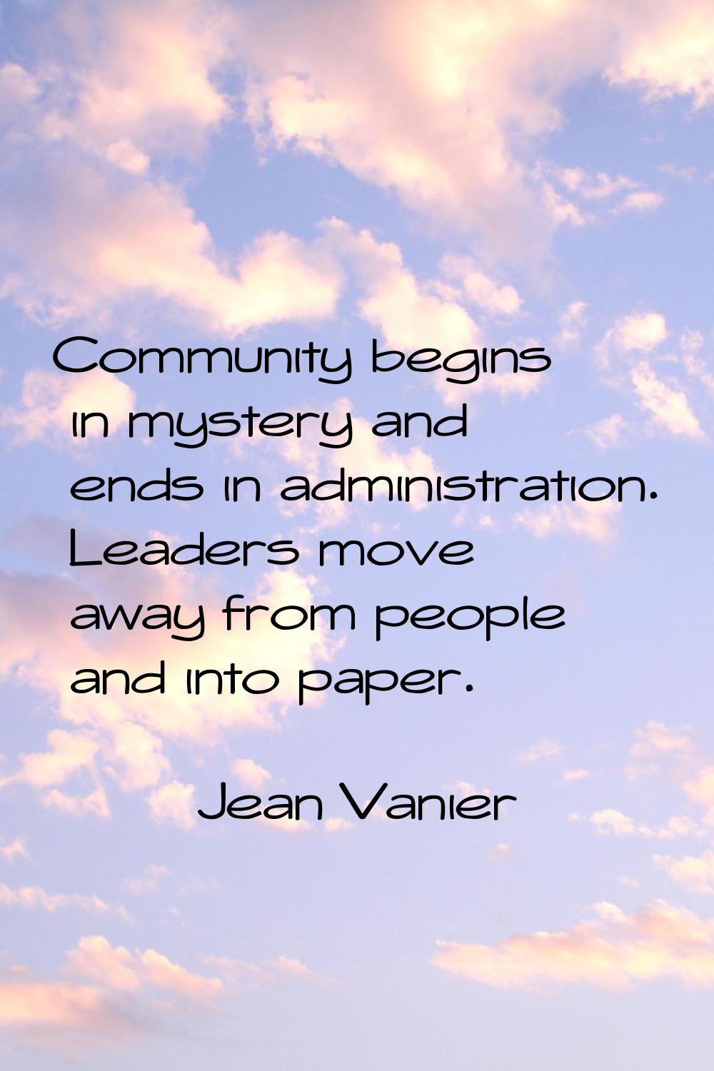Community begins in mystery and ends in administration. Leaders move away from people and into pape