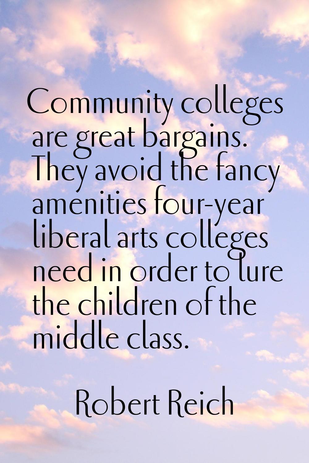 Community colleges are great bargains. They avoid the fancy amenities four-year liberal arts colleg
