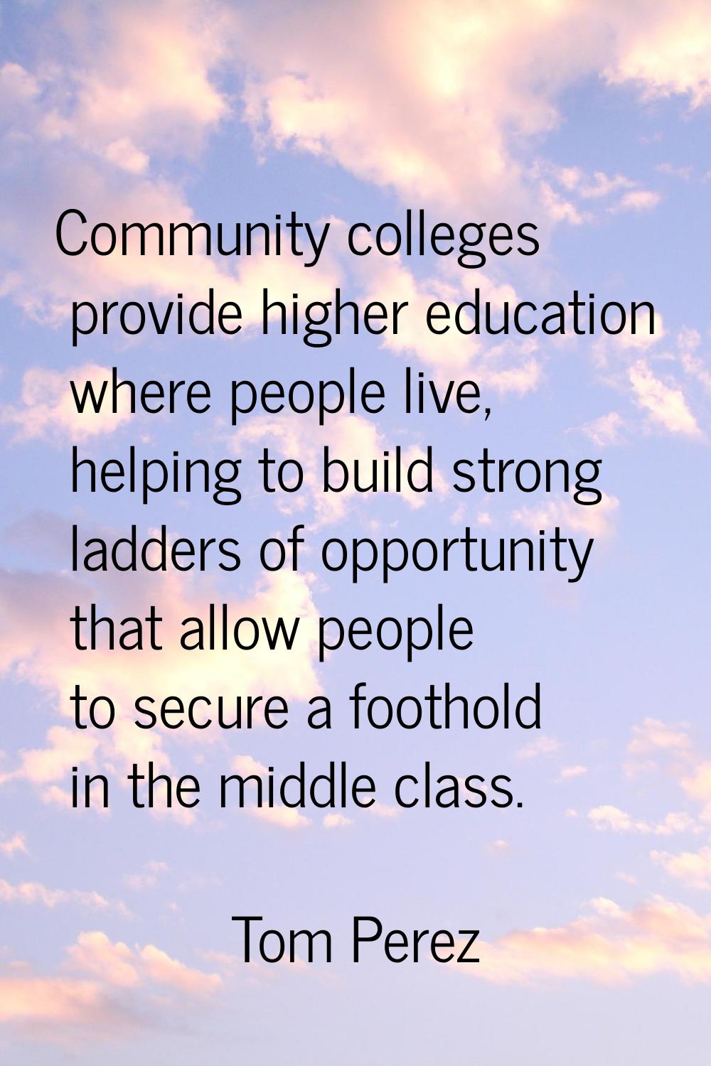 Community colleges provide higher education where people live, helping to build strong ladders of o