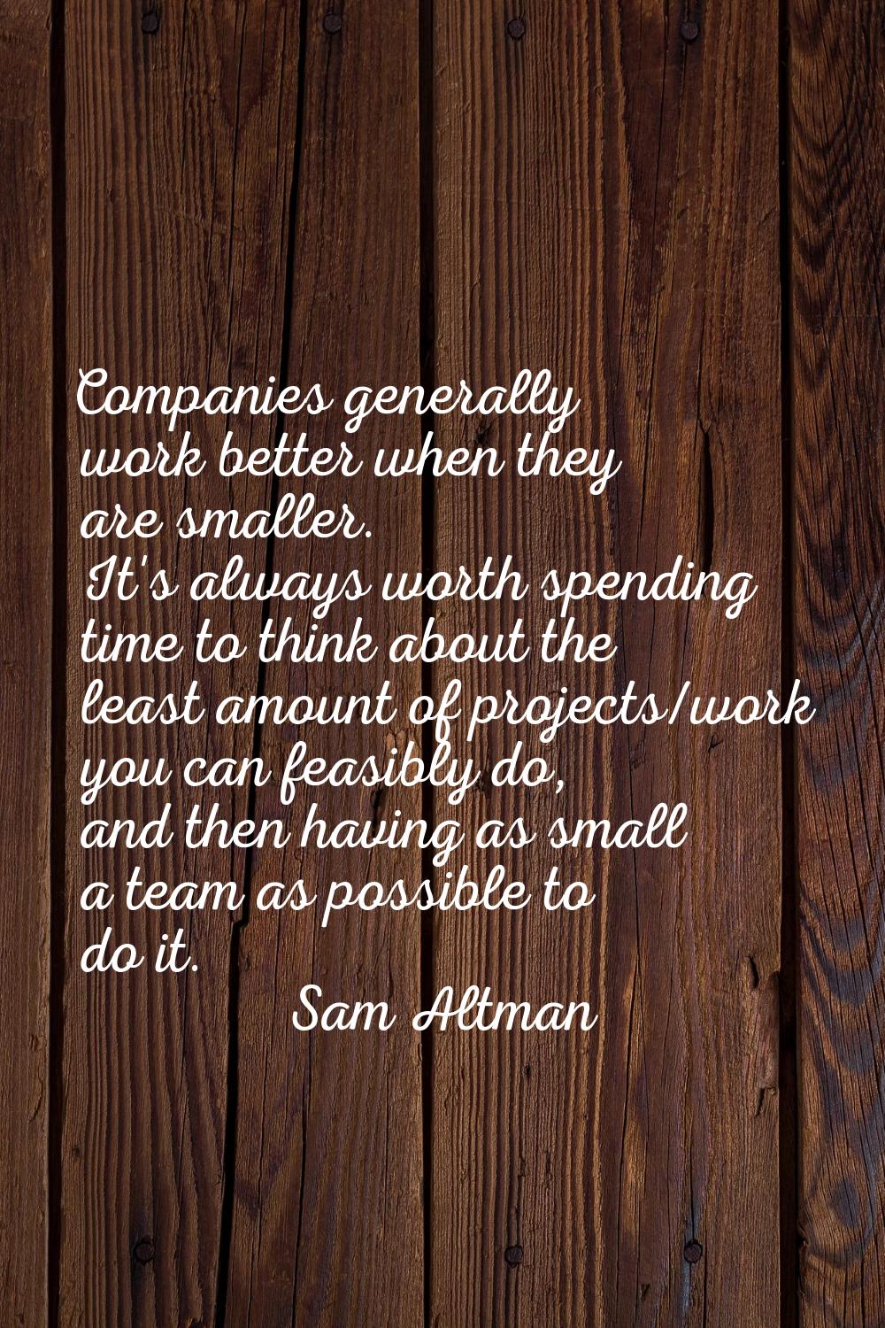 Companies generally work better when they are smaller. It's always worth spending time to think abo