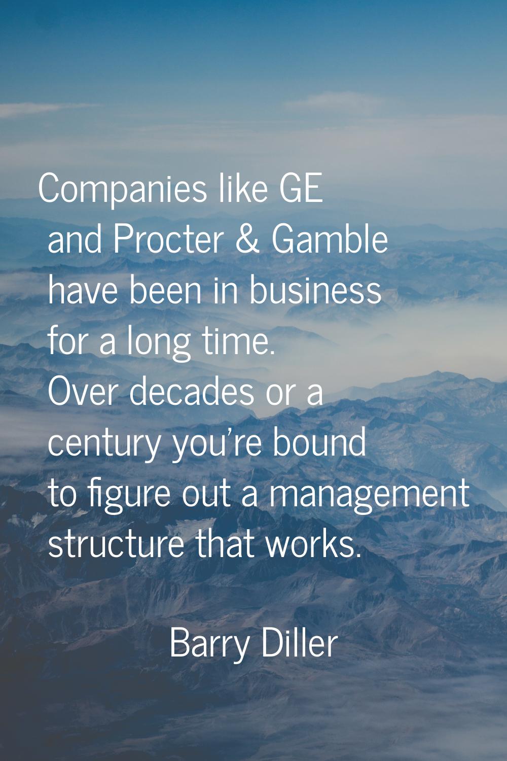 Companies like GE and Procter & Gamble have been in business for a long time. Over decades or a cen