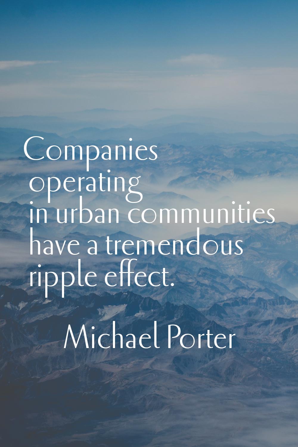 Companies operating in urban communities have a tremendous ripple effect.
