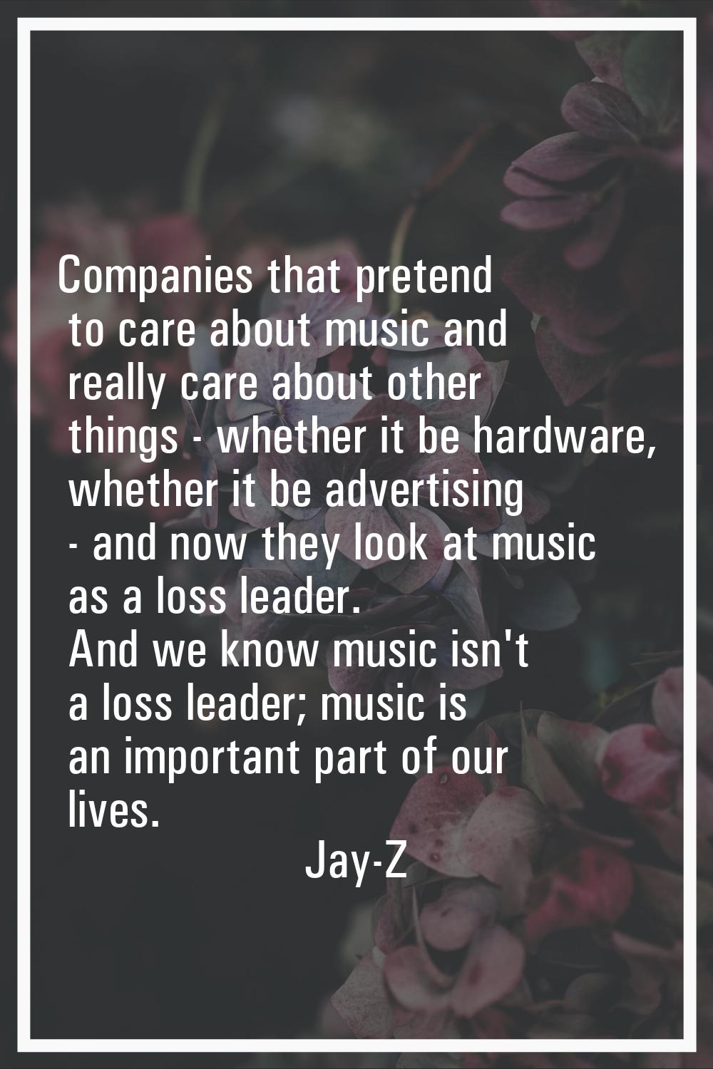 Companies that pretend to care about music and really care about other things - whether it be hardw