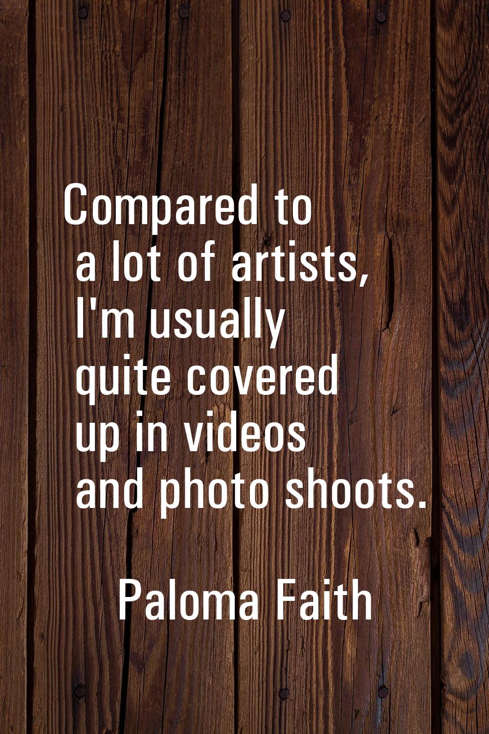 Compared to a lot of artists, I'm usually quite covered up in videos and photo shoots.