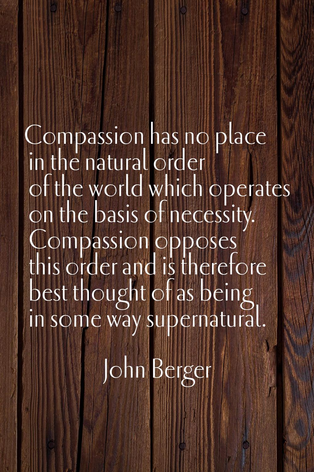 Compassion has no place in the natural order of the world which operates on the basis of necessity.