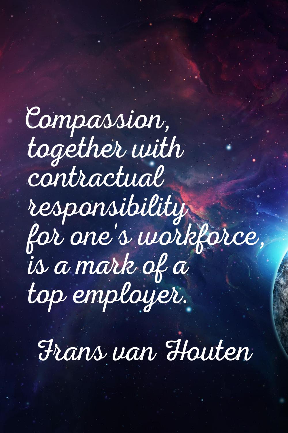 Compassion, together with contractual responsibility for one's workforce, is a mark of a top employ