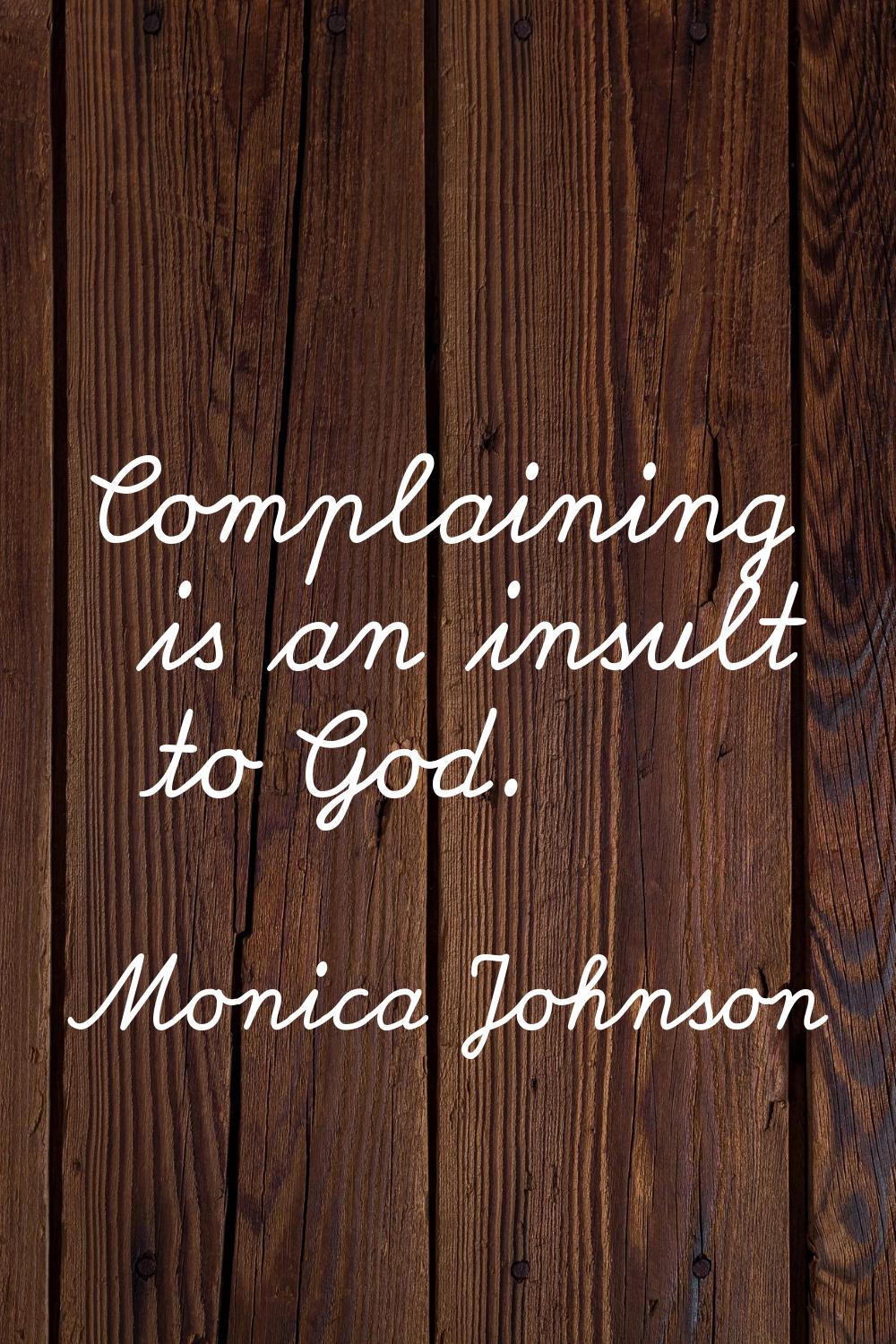 Complaining is an insult to God.